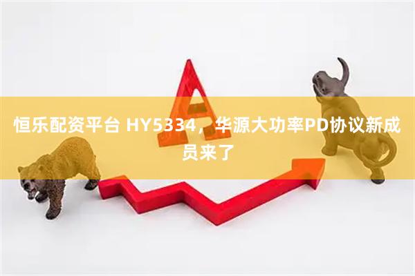 恒乐配资平台 HY5334，华源大功率PD协议新成员来了